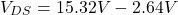 \[V_{DS} = 15.32 V -2.64 V \]