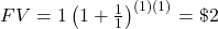 FV=1\left(1+\frac{1}{1}\right)^{(1)(1)}=\textdollar 2
