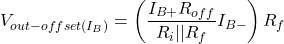 \[V_{out -offset(I_B)} = \left(\frac{I_{B+} R_{off}}{R_i || R_f} −I_{B-}\right) R_f \]