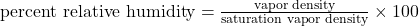 \text{percent relative humidity}=\frac{\text{vapor density}}{\text{saturation vapor density}}\times100\\
