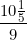 \[ \frac { 10 \frac {1}{5}}{9} \]