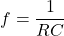 \[f = \frac{1}{RC} \]