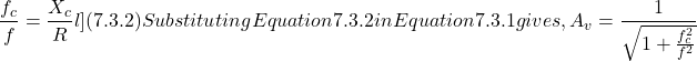 \[\frac{f_c}{f} = \frac{X_c}{R} \l] (7.3.2) Substituting Equation 7.3.2 in Equation 7.3.1 gives, \[A_v = \frac{1}{\sqrt{1+\frac{f_c^2}{f^2}}} \]