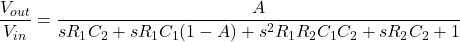 \[\frac{V_{out}}{V_{in}} = \frac{A}{sR_1C_2+s R_1C_1 (1-A)+s^2 R_1 R_2C_1C_2+s R_2C_2+1} \]
