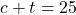 c + t = 25