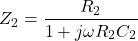 \[Z_2 = \frac{R_2}{1+ j\omega R_2C_2} \]
