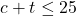 c + t\leq25
