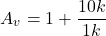 \[A_v = 1+ \frac{10 k}{1 k} \]