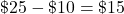\char36 25-\char36 10=\char36 15