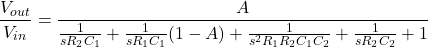 \[ \frac{V_{out}}{V_{in}} = \frac{A}{\frac{1}{s R_2C_1} + \frac{1}{s R_1C_1} (1-A) + \frac{1}{s^2 R_1 R_2C_1C_2} + \frac{1}{s R_2C_2} +1} \]