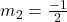 m_2=\frac{-1}{2}