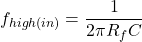 \[f_{high (in)} = \frac{1}{2 \pi R_f C} \]