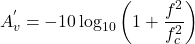 \[A_v^{'} = -10 \log_{10} \left(1+\frac{f^2}{f_c^2} \right) \]