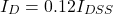 \[I_D = 0.12 I_{DSS} \]