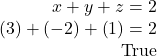 \begin{array}{r}  x + y + z = 2\\  \left( 3 \right) + \left( { - 2} \right) + \left( 1 \right) = 2\\  {\rm{True}}  \end{array}