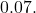 0.07.