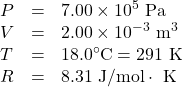 \begin{array}{lll}P&=&7.00\times10^5\text{ Pa}\\V&=&2.00\times10^{-3}\text{ m}^3\\T&=&18.0^{\circ}\text{C}=291\text{ K}\\R&=&8.31\text{ J/mol}\cdot\text{ K}\end{array}\\