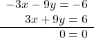 \begin{array}{r} - 3x - 9y =  - 6\\ 3x + 9y = 6\\ \cline{1-2} 0 = 0 \end{array}