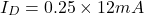 \[I_D = 0.25 \times 12 mA \]