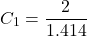 \[ C_1 = \frac{2}{1.414} \]