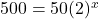 500 = 50{(2)^x}
