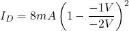 \[I_D = 8mA \left( 1 - \frac{-1V}{-2V} \right)^2 \]