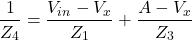 \[\frac{1}{Z_4} = \frac{V_{in} - V_x}{Z_1} + \frac{A - V_x}{Z_3} \]