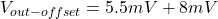 \[V_{out -offset} = 5.5mV+8mV \]