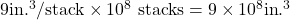 9\text{in}{\text{.}}^{3}/\text{stack}\times {\text{10}}^{8}\text{ stacks}=9\times {\text{10}}^{8}\text{in}{\text{.}}^{3}\\