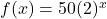 f(x) = 50{(2)^x}