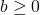 b\geq0