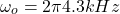 \[\omega_o = 2 \pi 4.3kHz \]