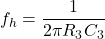 \[f_h = \frac{1}{2\pi R_3C_3} \]