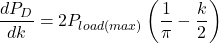 \[\frac{d P_D}{d k} = 2 P_{load (max)} \left( \frac{1}{\pi} - \frac{k}{2} \right) \]