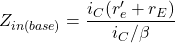 \[Z_{in(base)} = \frac{i_C (r'_e+r_E )}{i_C / \beta} \]