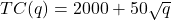 TC(q) = 2000 + 50\sqrt{q}