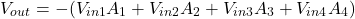 \[V_{out} = - (V_{in1} A_1 + V_{in2} A_2 + V_{in3} A_3 + V_{in4} A_4 ) \]