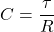 \[C=\frac{\tau}{R}\]