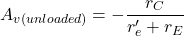 \[A_{v ( unloaded )} =- \frac{r_C}{r'_e+r_E} \]
