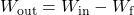 {W}_{\text{out}}={W}_{\text{in}}-{W}_{\text{f}}\\