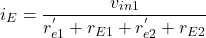 \[i_E = \frac{v_{in1}}{ r^{'}_{e1}+r_{E1}+r^{'}_{e2}+r_{E2}} \]