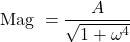 \[\text{Mag } = \frac{A}{\sqrt{1 + \omega^4}} \]