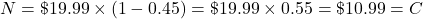 N=\char36 19.99\times(1-0.45)=\char36 19.99\times0.55=\char36 10.99=C