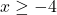 x\geq-4