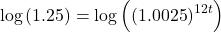 \[\log \left( {1.25} \right) = \log \left( {{{\left( {1.0025} \right)}^{12t}}} \right)\]