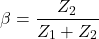 \[\beta = \frac{Z_2}{Z_1+Z_2} \]