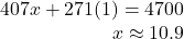 \begin{array}{r} 407x + 271(1) = 4700\\ x \approx 10.9 \end{array}