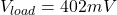 \[V_{load} = 402mV \]