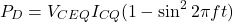 \[P_D = V_{CEQ} I_{CQ} (1-\sin^2 2 \pi ft) \]