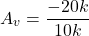 \[A_v = \frac{-20 k}{10 k} \]